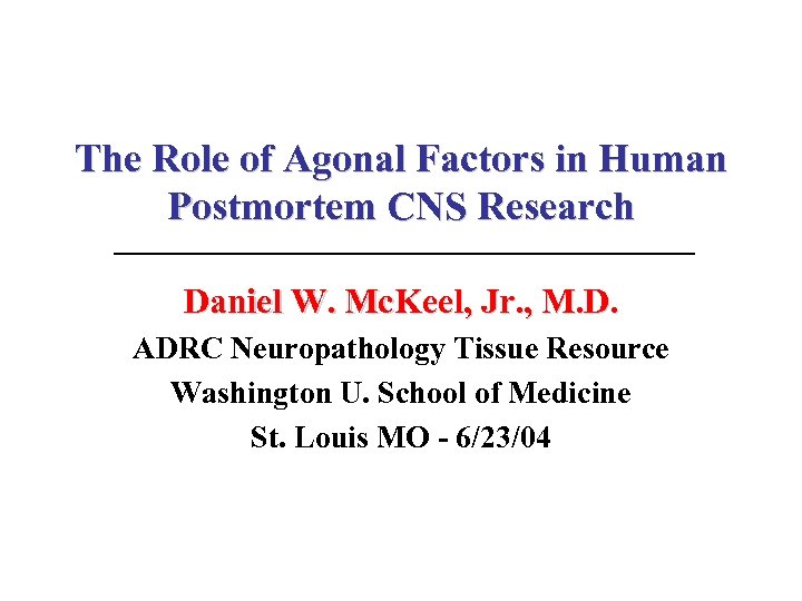 The Role of Agonal Factors in Human Postmortem CNS Research Daniel W. Mc. Keel,