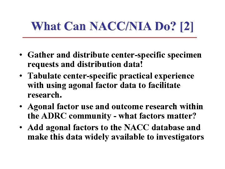 What Can NACC/NIA Do? [2] • Gather and distribute center-specific specimen requests and distribution