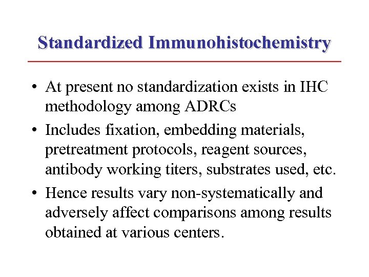 Standardized Immunohistochemistry • At present no standardization exists in IHC methodology among ADRCs •
