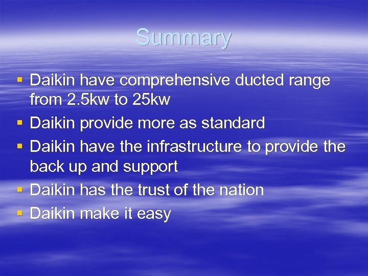 Summary § Daikin have comprehensive ducted range from 2. 5 kw to 25 kw