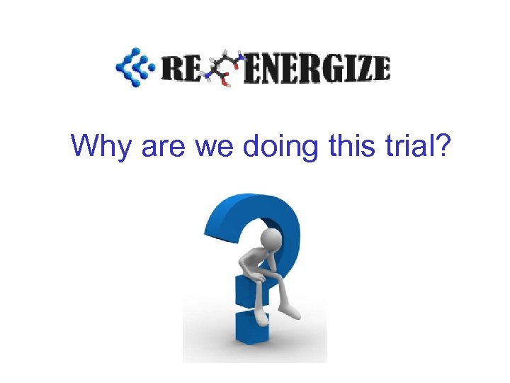 Why are we doing this trial? 