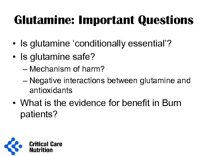 Glutamine: Important Questions • Is glutamine ‘conditionally essential’? • Is glutamine safe? – Mechanism
