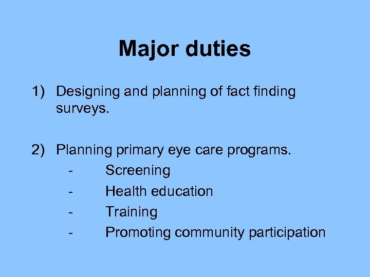 Major duties 1) Designing and planning of fact finding surveys. 2) Planning primary eye