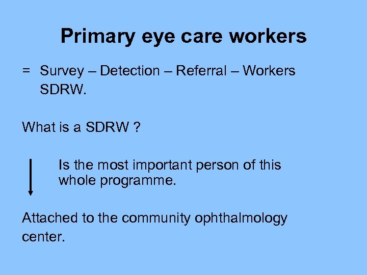 Primary eye care workers = Survey – Detection – Referral – Workers SDRW. What