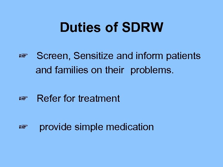 Duties of SDRW ☞ Screen, Sensitize and inform patients and families on their problems.