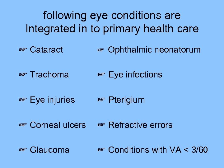 following eye conditions are Integrated in to primary health care ☞ Cataract ☞ Ophthalmic
