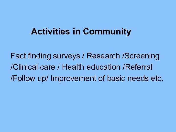 Activities in Community Fact finding surveys / Research /Screening /Clinical care / Health education