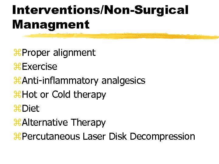 Interventions/Non-Surgical Managment z. Proper alignment z. Exercise z. Anti-inflammatory analgesics z. Hot or Cold