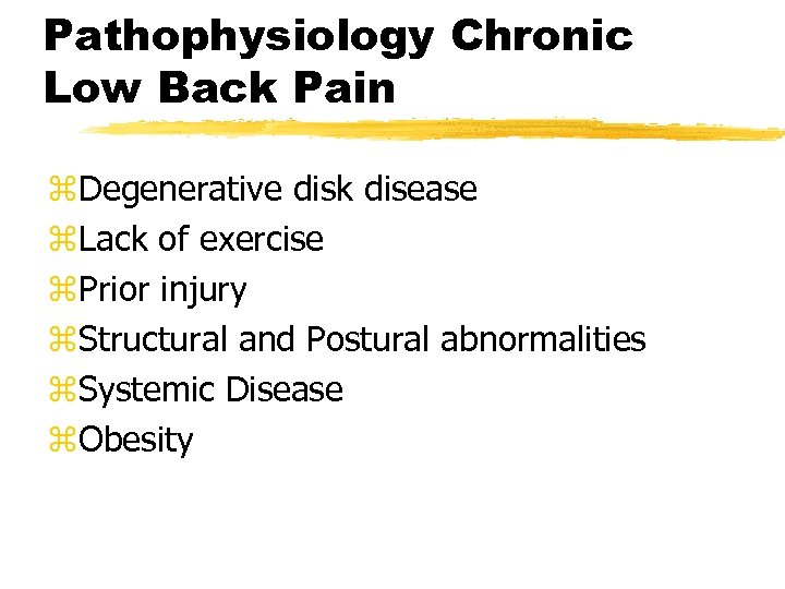 Pathophysiology Chronic Low Back Pain z. Degenerative disk disease z. Lack of exercise z.