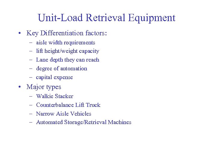 Unit-Load Retrieval Equipment • Key Differentiation factors: – – – aisle width requirements lift