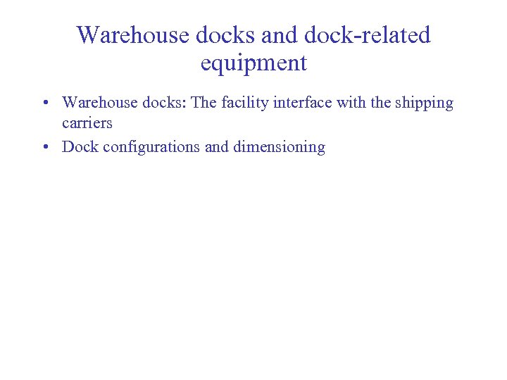 Warehouse docks and dock-related equipment • Warehouse docks: The facility interface with the shipping