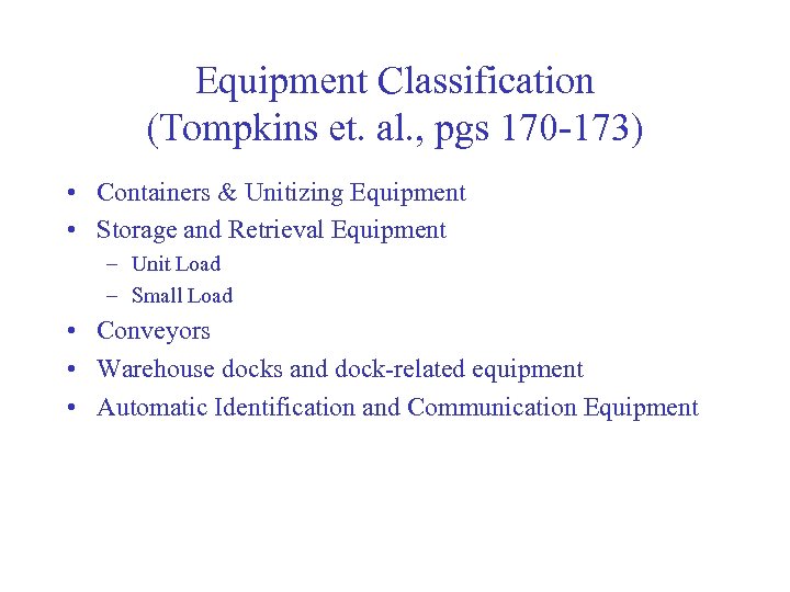 Equipment Classification (Tompkins et. al. , pgs 170 -173) • Containers & Unitizing Equipment