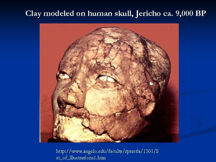 Clay modeled on human skull, Jericho ca. 9, 000 BP http: //www. angelo. edu/faculty/rprestia/1301/li