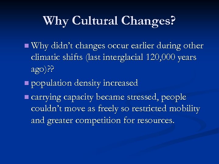 Why Cultural Changes? n Why didn’t changes occur earlier during other climatic shifts (last