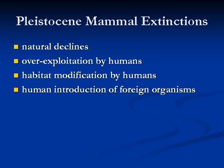 Pleistocene Mammal Extinctions natural declines n over-exploitation by humans n habitat modification by humans
