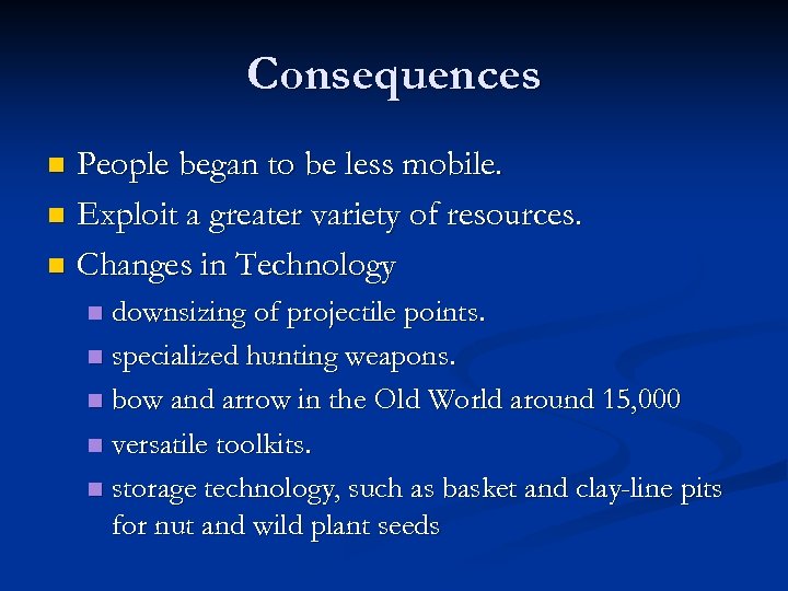 Consequences People began to be less mobile. n Exploit a greater variety of resources.