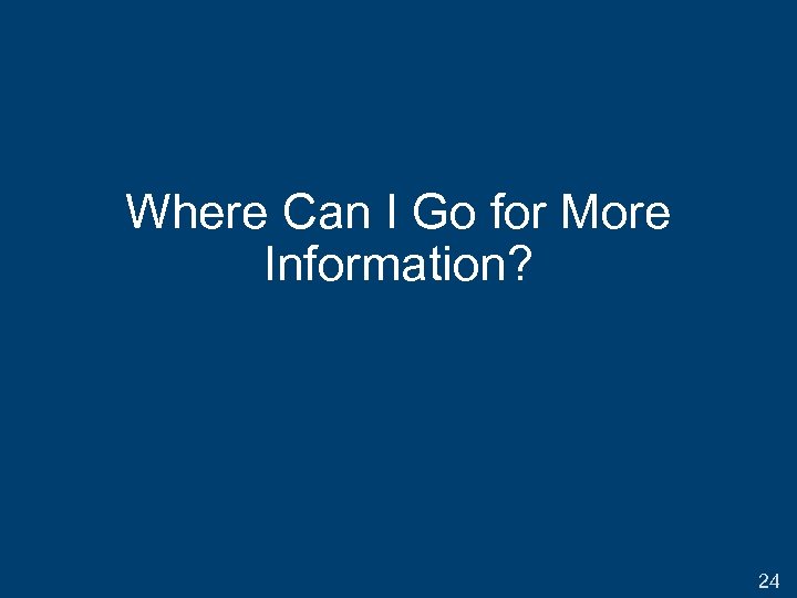 Where Can I Go for More Information? 24 