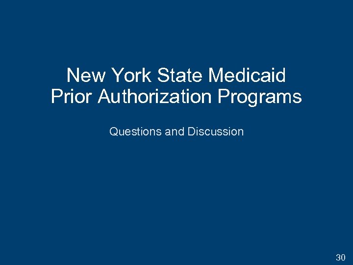 New York State Medicaid Prior Authorization Programs Questions and Discussion 30 