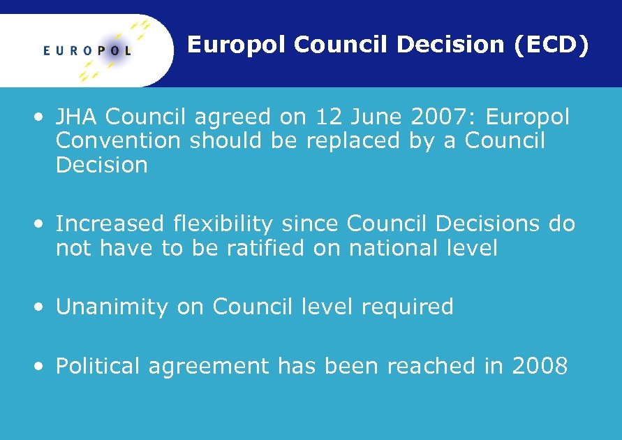 Europol Council Decision (ECD) • JHA Council agreed on 12 June 2007: Europol Convention