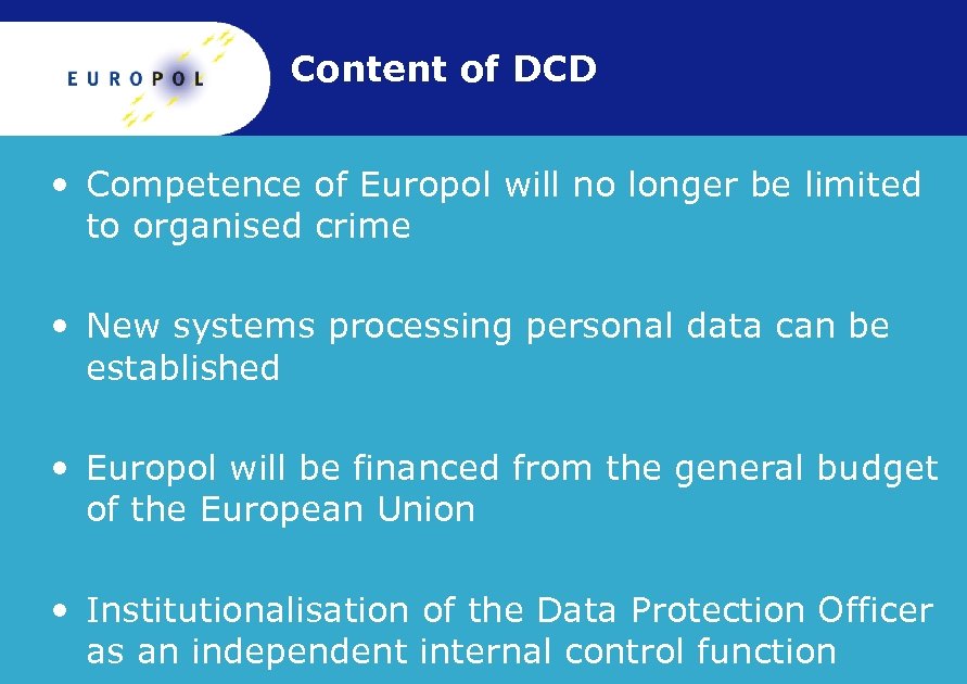 Content of DCD • Competence of Europol will no longer be limited to organised