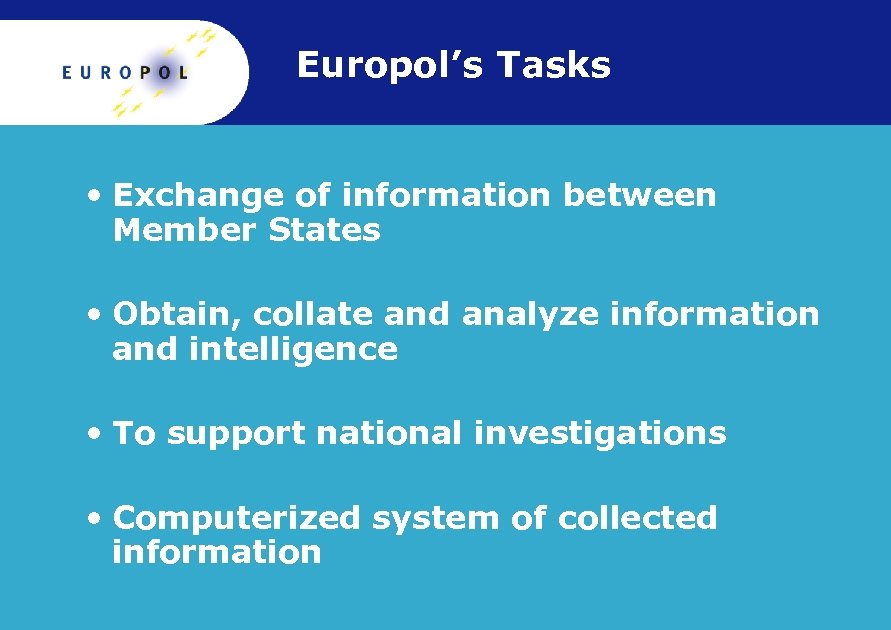 Europol’s Tasks • Exchange of information between Member States • Obtain, collate and analyze