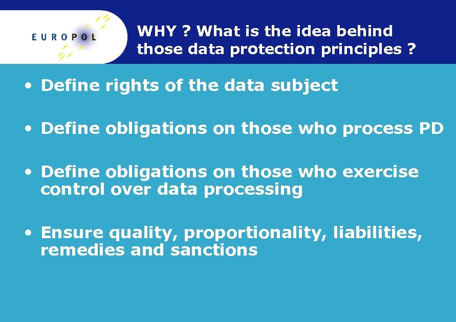 WHY ? What is the idea behind those data protection principles ? • Define