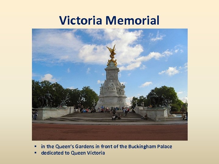 Victoria Memorial § in the Queen‘s Gardens in front of the Buckingham Palace §