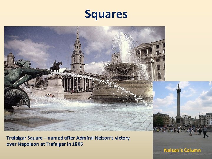 Squares Trafalgar Square – named after Admiral Nelson‘s victory over Napoleon at Trafalgar in