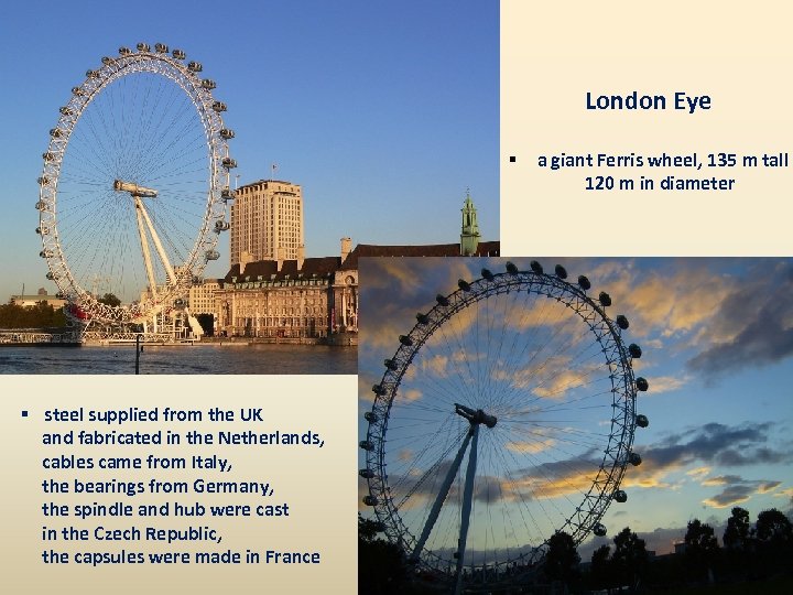 London Eye § a giant Ferris wheel, 135 m tall 120 m in diameter