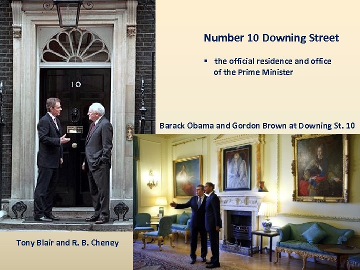 Number 10 Downing Street § the official residence and office of the Prime Minister