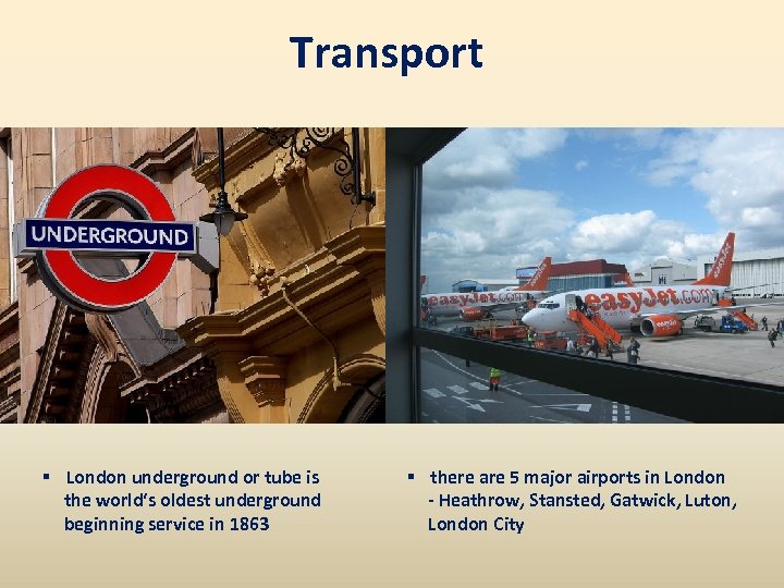 Transport § London underground or tube is the world‘s oldest underground beginning service in