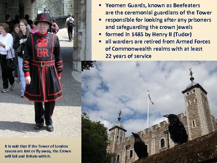 § Yeomen Guards, known as Beefeaters are the ceremonial guardians of the Tower §