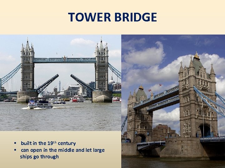TOWER BRIDGE § built in the 19 th century § can open in the