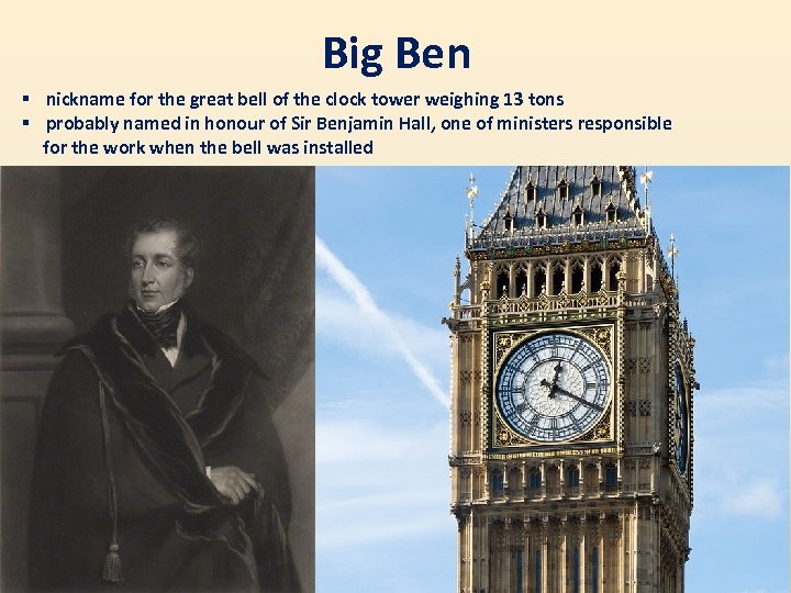 Big Ben § nickname for the great bell of the clock tower weighing 13