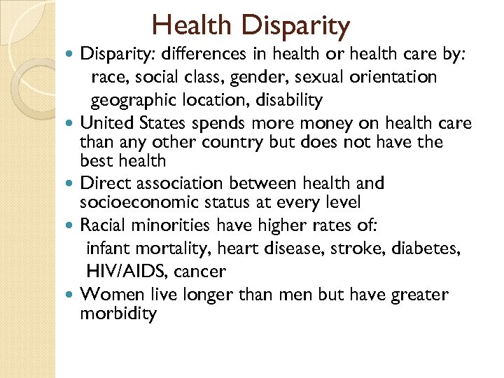 Health Disparity Disparity: differences in health or health care by: race, social class, gender,