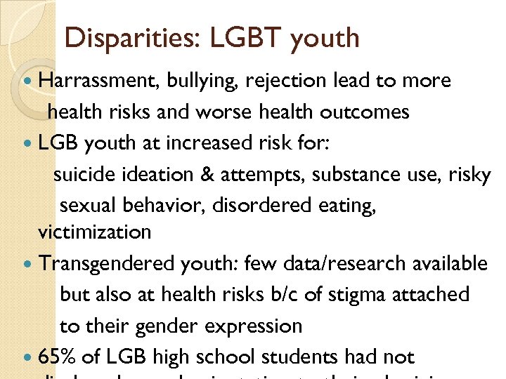 Disparities: LGBT youth Harrassment, bullying, rejection lead to more health risks and worse health