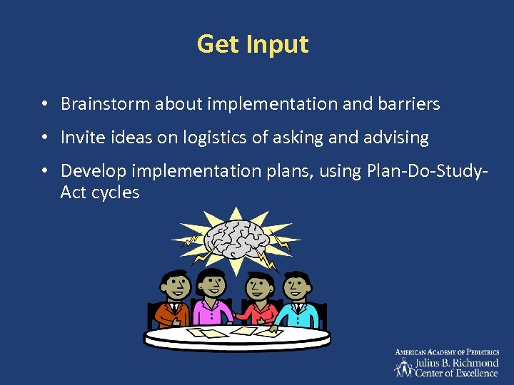 Get Input • Brainstorm about implementation and barriers • Invite ideas on logistics of