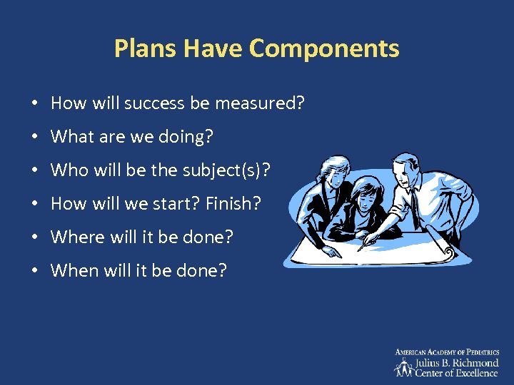 Plans Have Components • How will success be measured? • What are we doing?