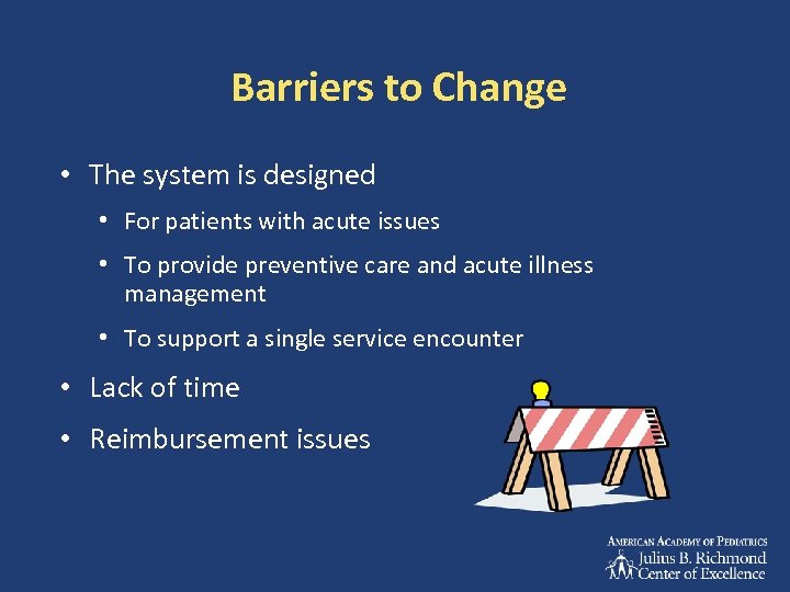Barriers to Change • The system is designed • For patients with acute issues