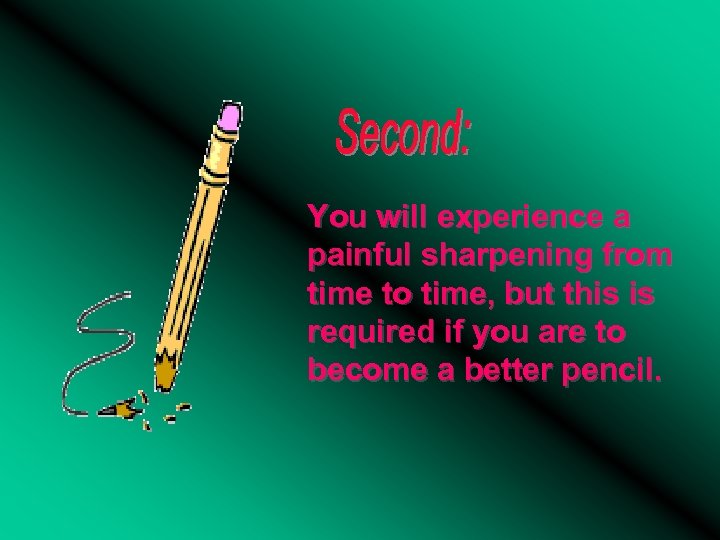 You will experience a painful sharpening from time to time, but this is required