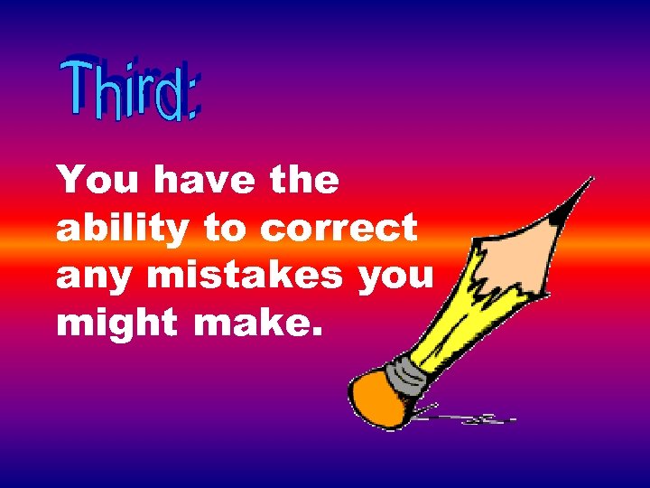You have the ability to correct any mistakes you might make. 