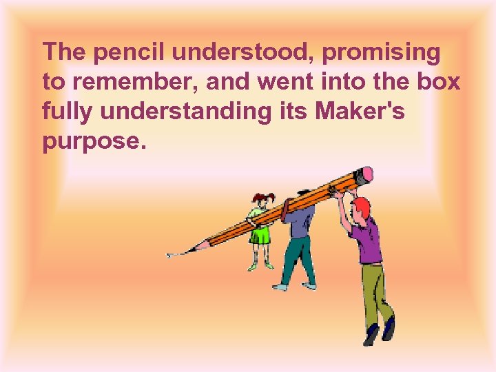 The pencil understood, promising to remember, and went into the box fully understanding its