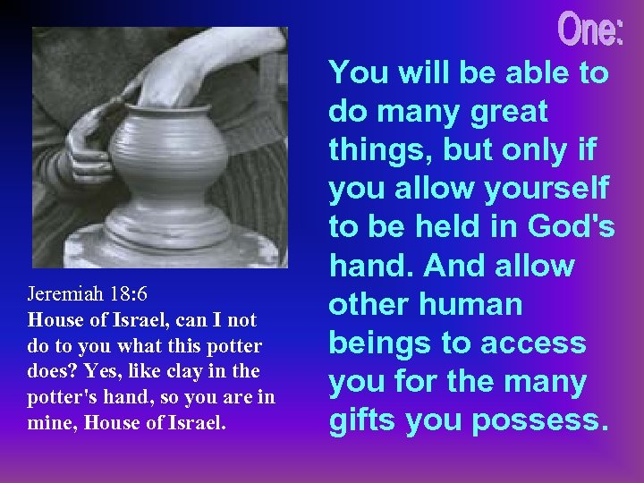 Jeremiah 18: 6 House of Israel, can I not do to you what this