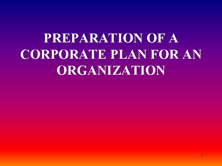 PREPARATION OF A CORPORATE PLAN FOR AN ORGANIZATION 1 