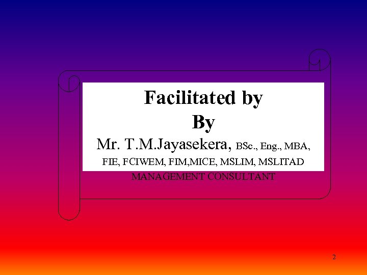 Facilitated by By Mr. T. M. Jayasekera, BSc. , Eng. , MBA, FIE, FCIWEM,