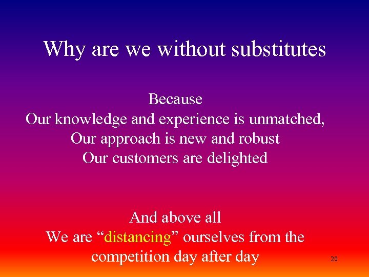 Why are we without substitutes Because Our knowledge and experience is unmatched, Our approach