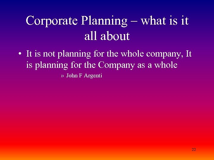 Corporate Planning – what is it all about • It is not planning for