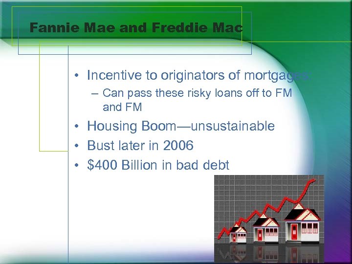 Fannie Mae and Freddie Mac • Incentive to originators of mortgages: – Can pass