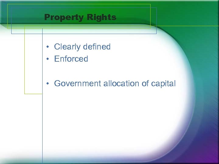 Property Rights • Clearly defined • Enforced • Government allocation of capital 