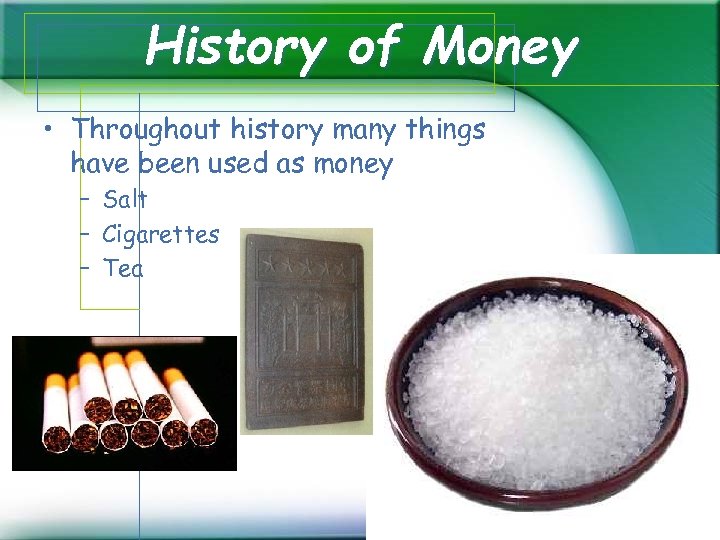 History of Money • Throughout history many things have been used as money –